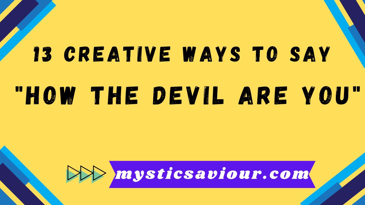 13 Creative Ways to Say "How the Devil Are You"
