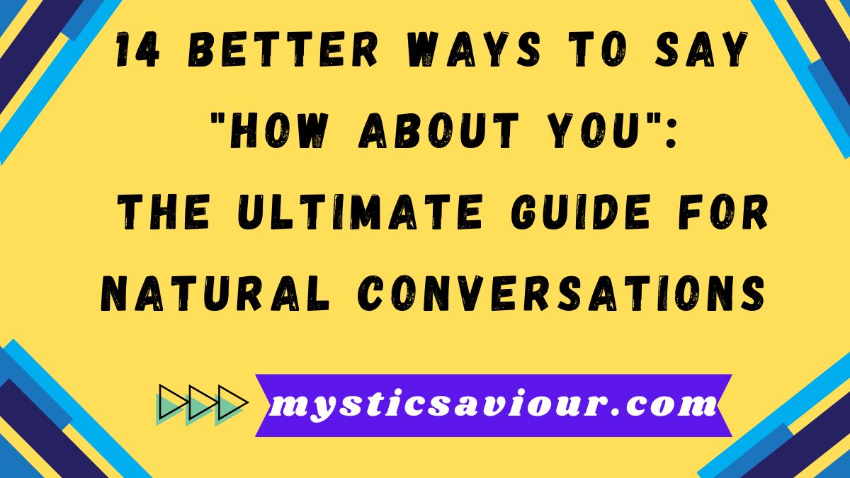 14 Better Ways to Say "How About You": The Ultimate Guide for Natural Conversations