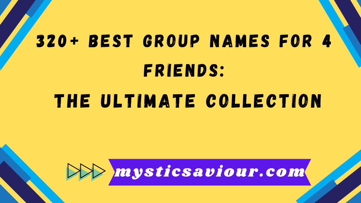 320+ Best Group Names For 4 Friends: The Ultimate Collection