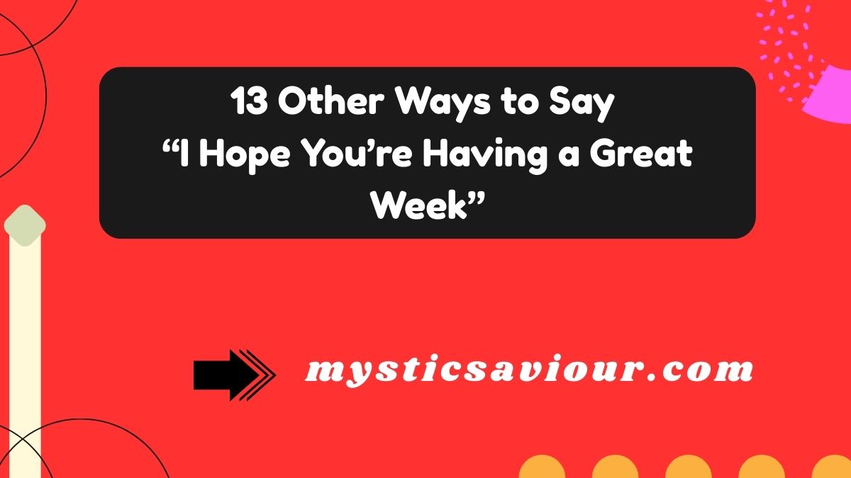 13 Other Ways to Say “I Hope You’re Having a Great Week”