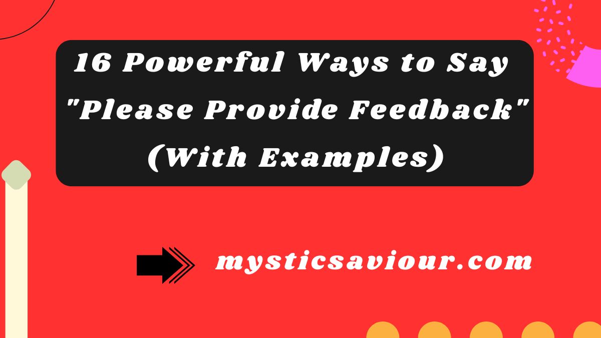 16 Powerful Ways to Say "Please Provide Feedback" (With Examples)