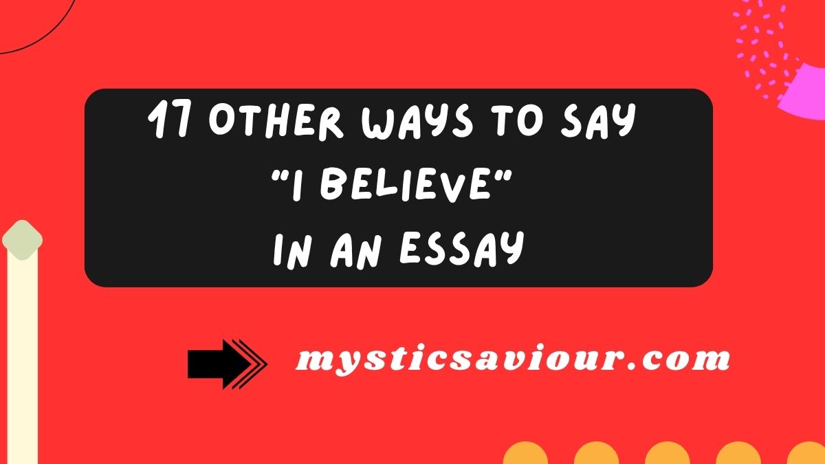 17 Other Ways to Say “I Believe” in an Essay