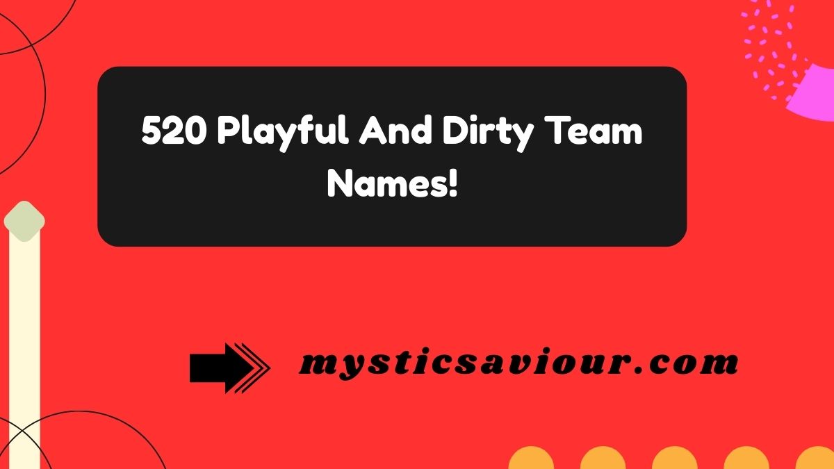 520 Playful And Dirty Team Names!