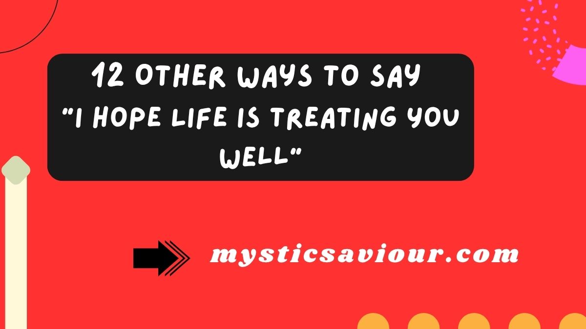 12 Other Ways to Say “I Hope Life Is Treating You Well”