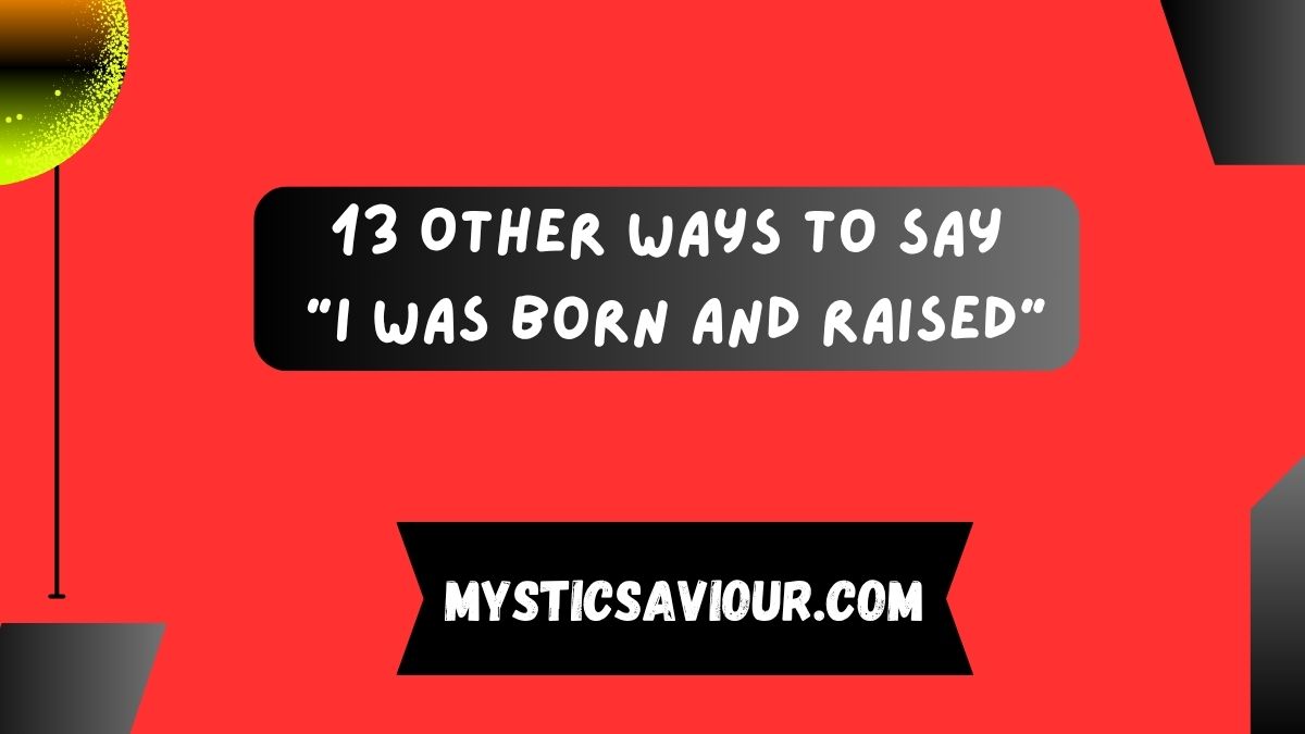 13 Other Ways to Say “I Was Born and Raised”