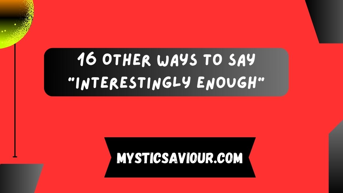 16 Other Ways to Say “Interestingly Enough”