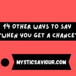 14 Other Ways to Say “When You Get a Chance”