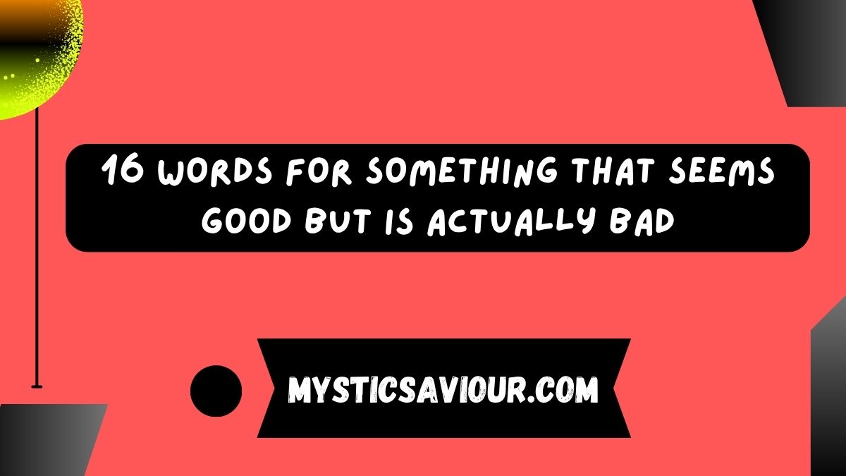 16 Words for Something That Seems Good but Is Actually Bad
