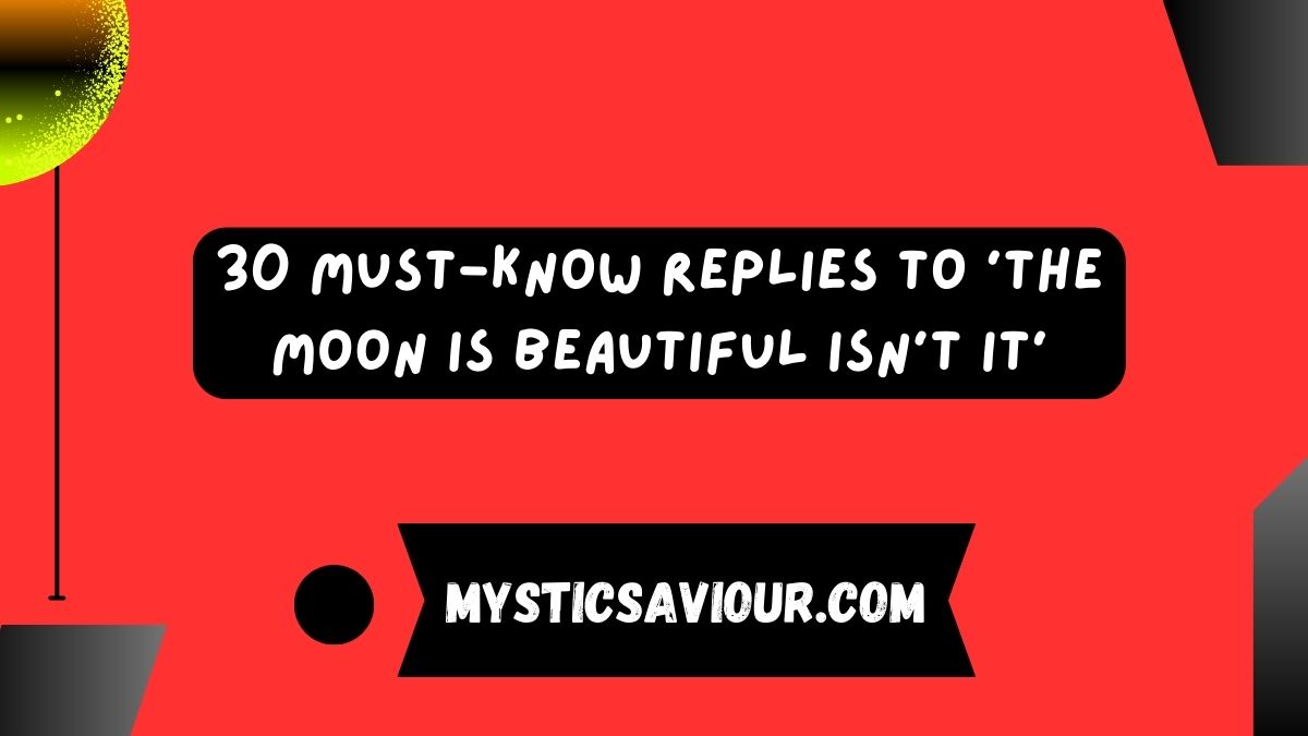 30 Must-Know Replies to ‘The Moon Is Beautiful Isn’t It’