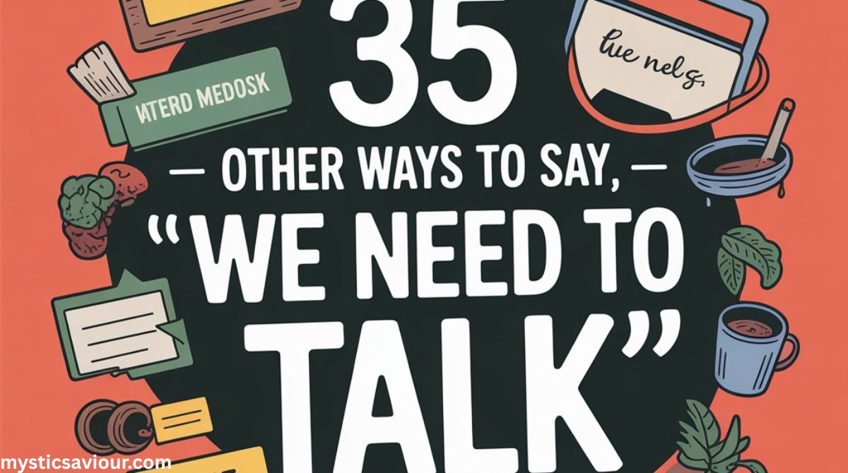 35 Other Ways to Say “We Need to Talk”