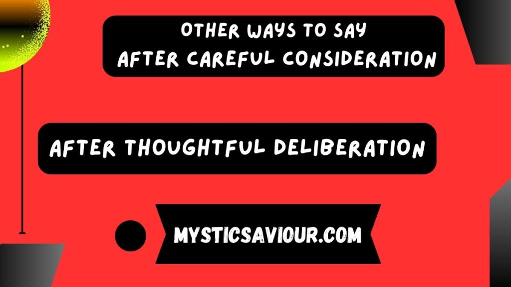 15 Other Ways to Say “After Careful Consideration”