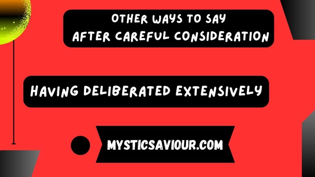 15 Other Ways to Say “After Careful Consideration”