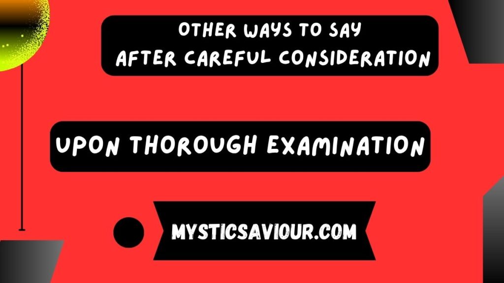 15 Other Ways to Say “After Careful Consideration”