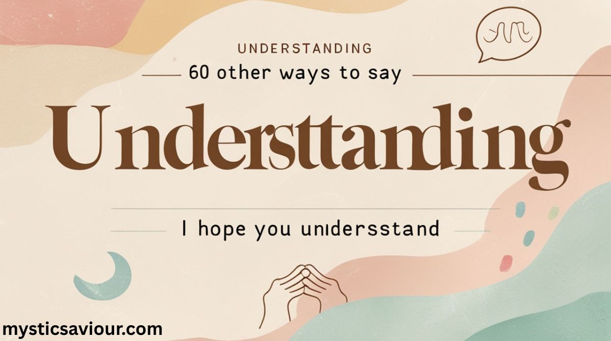 60 Other Ways to Say “I Hope You Understand”